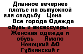 Длинное вечернее платье на выпускной или свадьбу › Цена ­ 11 700 - Все города Одежда, обувь и аксессуары » Женская одежда и обувь   . Ямало-Ненецкий АО,Губкинский г.